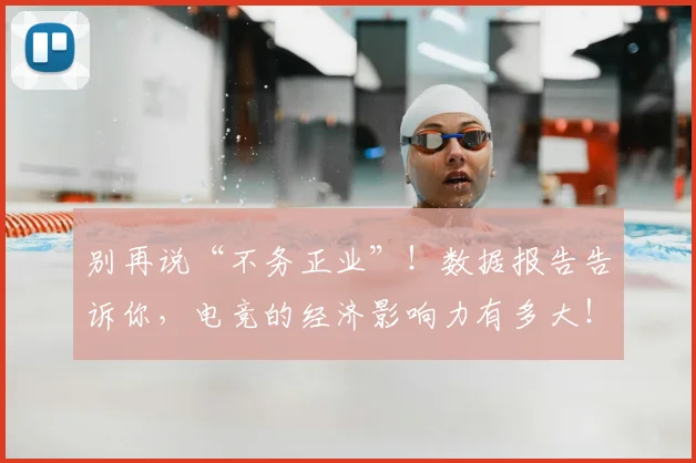 别再说“不务正业”!数据报告告诉你,电竞的经济影响力有多大!