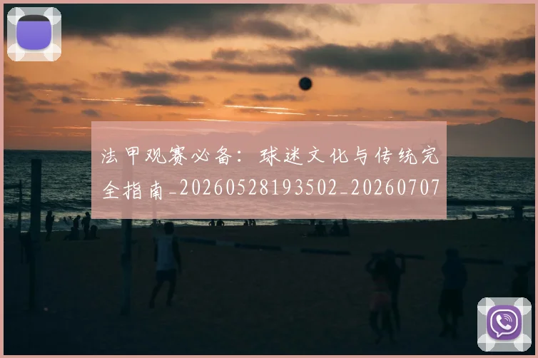 法甲观赛必备:球迷文化与传统完全指南_20260528193502_20260707153826